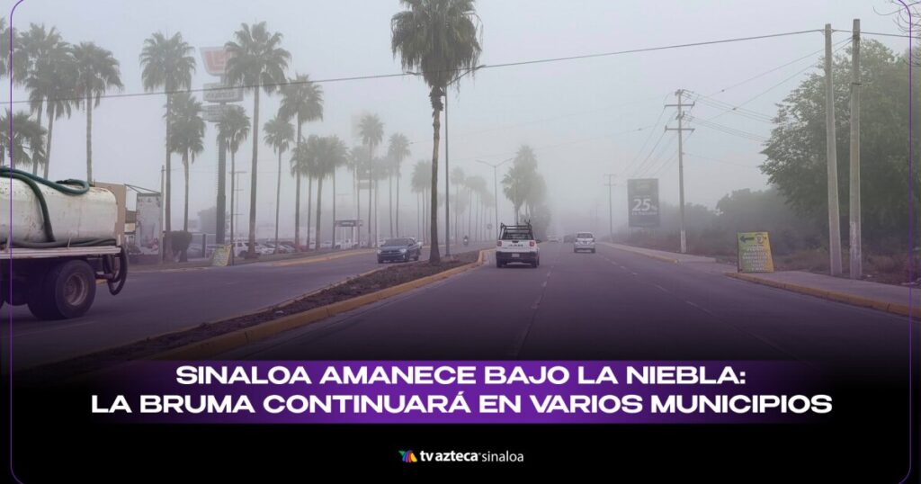 MISTERIO| Amanecer neblinoso en Sinaloa: la bruma persistirá en estas ciudades mañana
